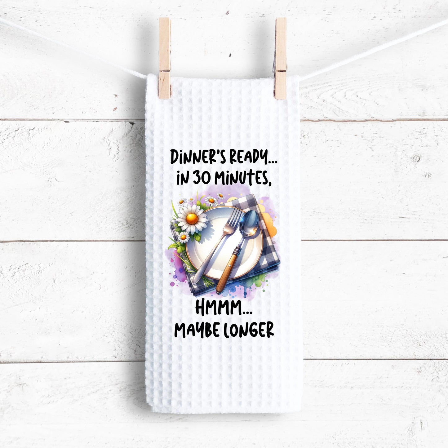 Waffle Weave Kitchen Towel Dinners Ready in 30 Minutes Maybe Longer 16x24 Sublimated Dish Towel