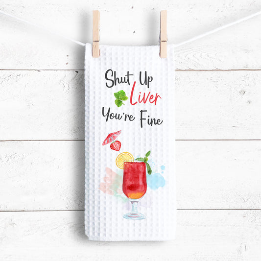 Funny Cocktail Kitchen Towel - Shut Up Liver Youre Fine Humor for Drink Lovers