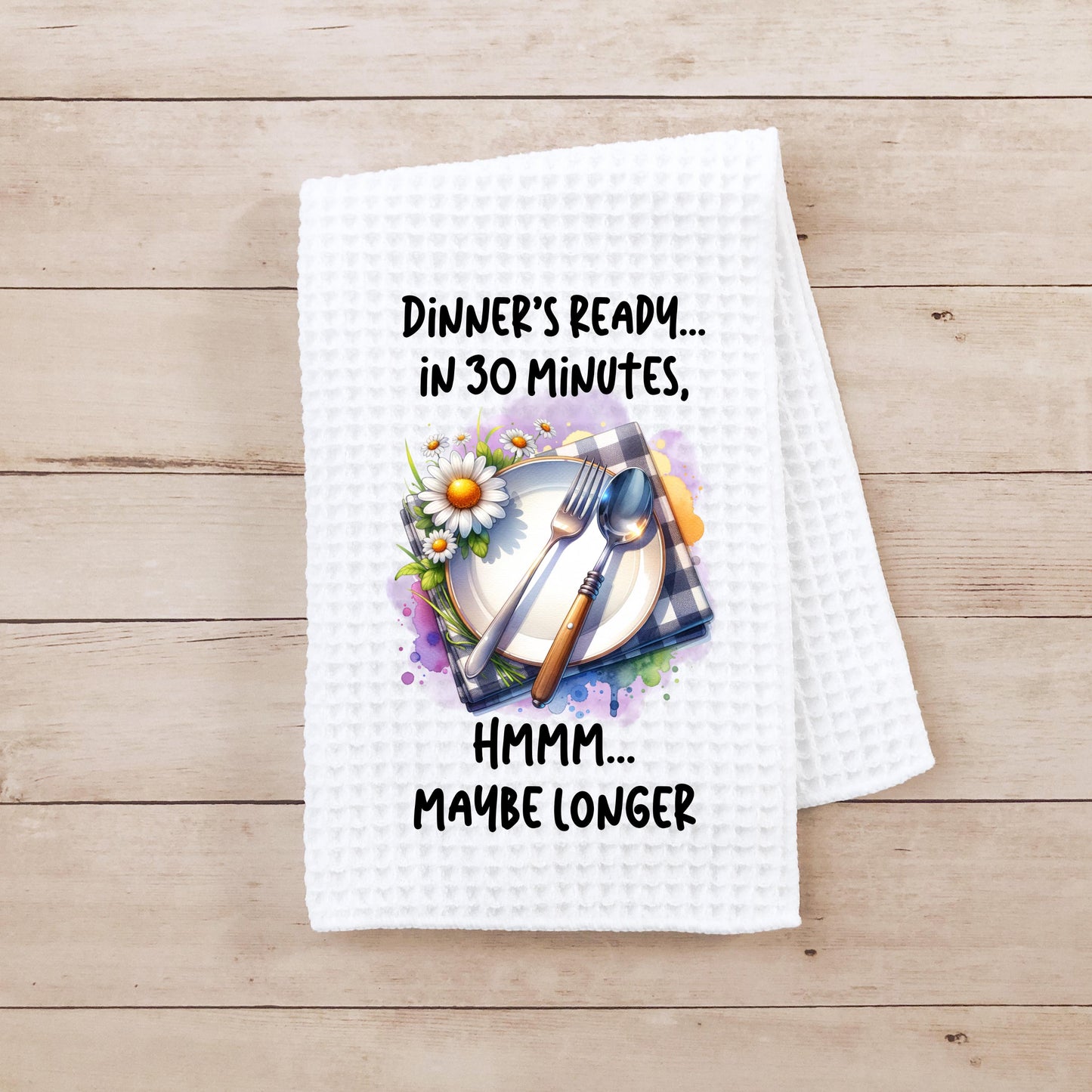 Waffle Weave Kitchen Towel Dinners Ready in 30 Minutes Maybe Longer 16x24 Sublimated Dish Towel